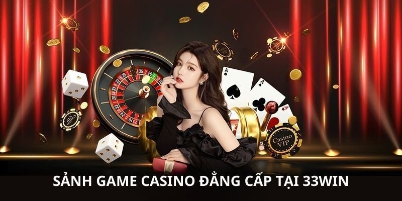 Các sảnh  casino 33WIN đặc sắc đang vận hành