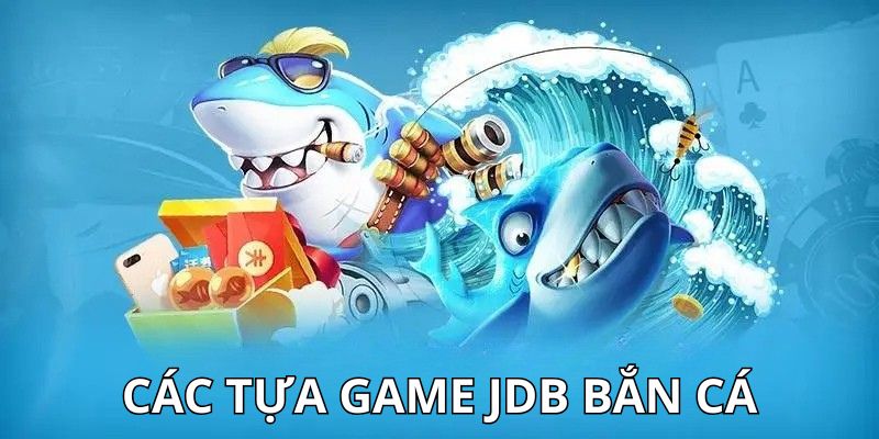 Các tựa game jdb bắn cá nổi bật và đặc sắc