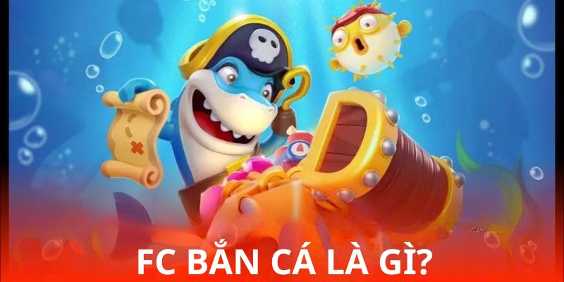 FC Bắn Cá là gì? 